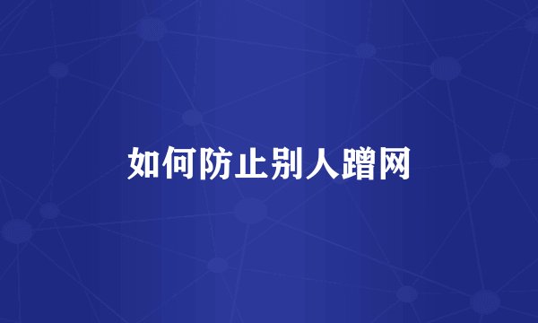 如何防止别人蹭网