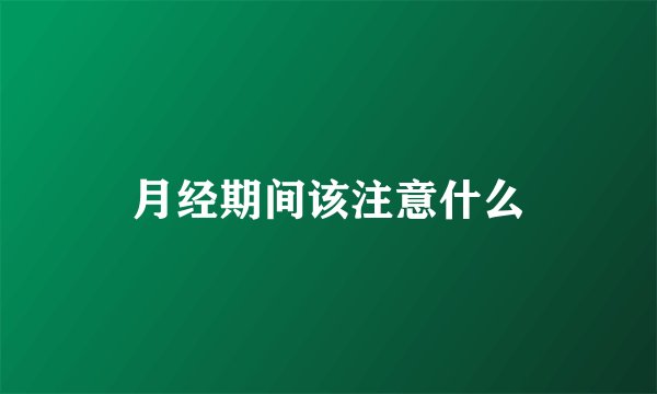 月经期间该注意什么