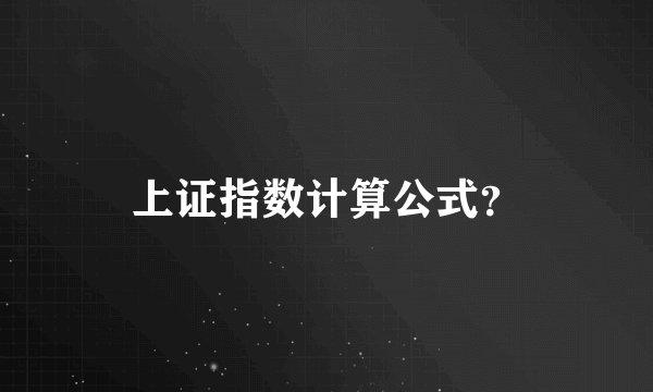 上证指数计算公式？