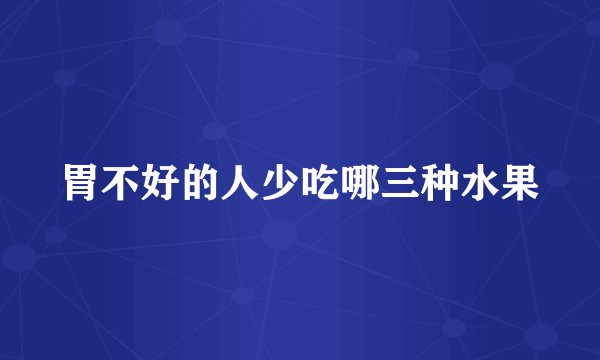 胃不好的人少吃哪三种水果