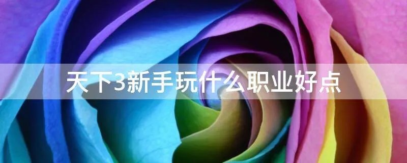 天下3新手玩什么职业好点