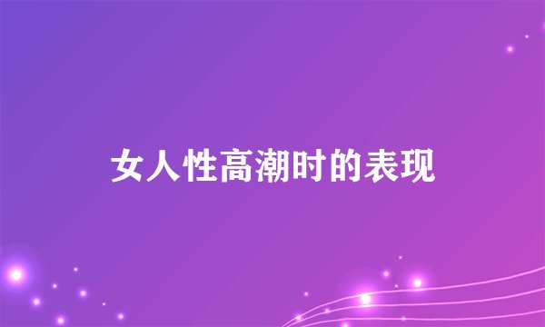 女人性高潮时的表现