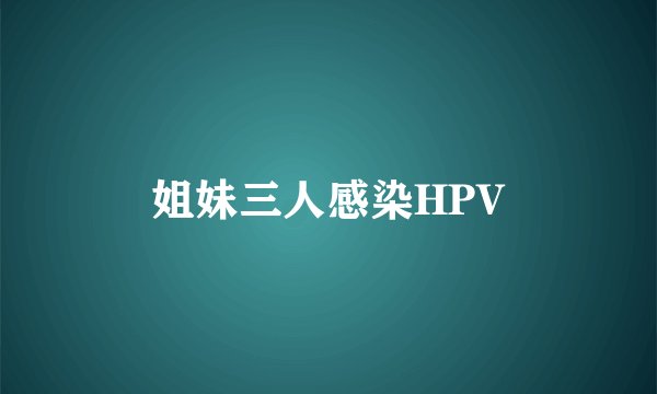 姐妹三人感染HPV