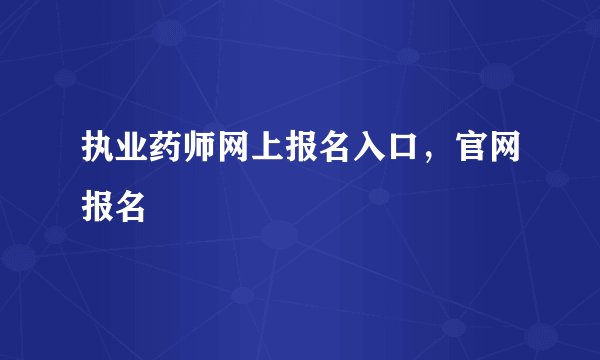 执业药师网上报名入口，官网报名