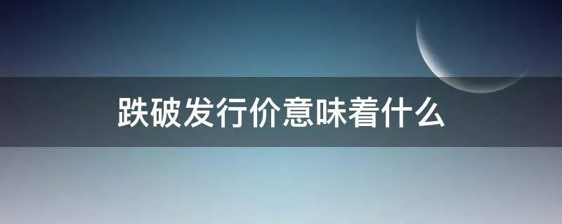跌破发行价意味着什么