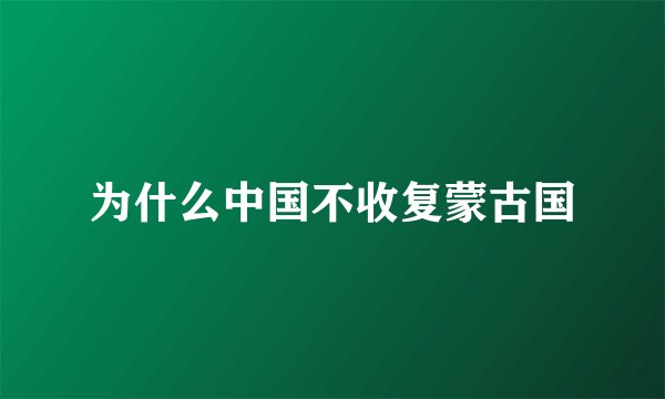 为什么中国不收复蒙古国