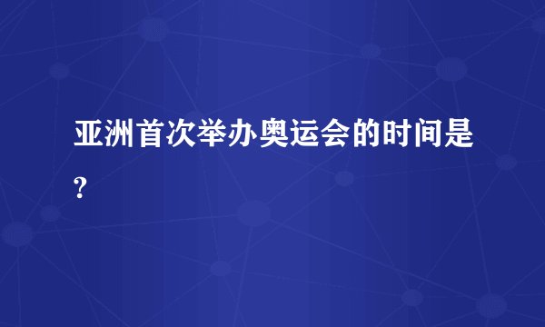 亚洲首次举办奥运会的时间是?