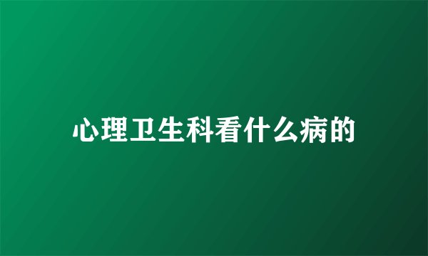 心理卫生科看什么病的