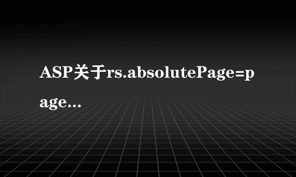 ASP关于rs.absolutePage=page 遇到问题，很纠结！跪求解决方案啊！