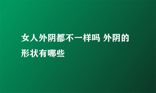 女人外阴都不一样吗 外阴的形状有哪些