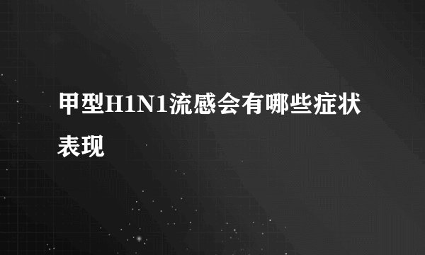 甲型H1N1流感会有哪些症状表现