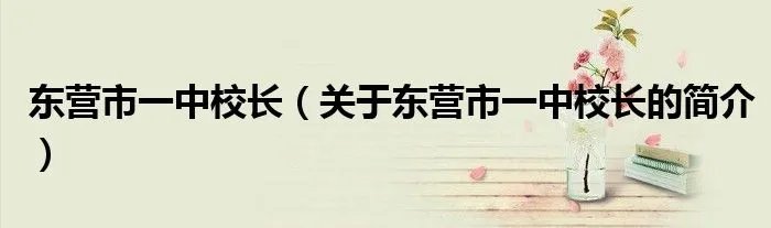 东营市一中校长（关于东营市一中校长的简介）