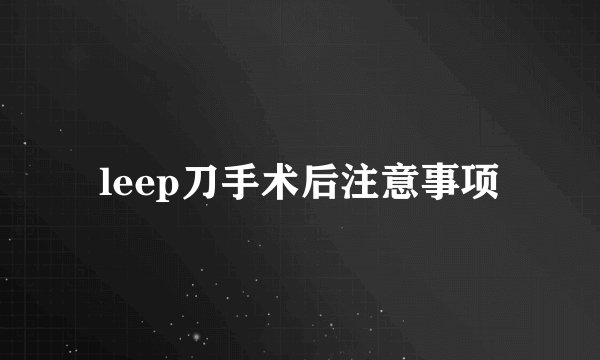 leep刀手术后注意事项
