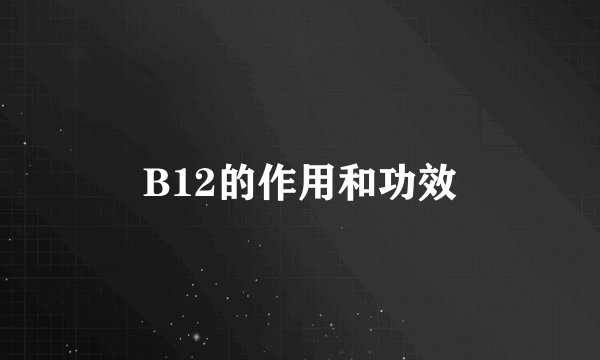 B12的作用和功效