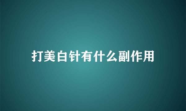 打美白针有什么副作用
