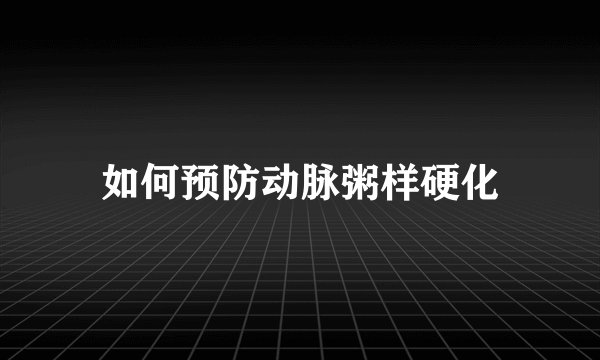 如何预防动脉粥样硬化