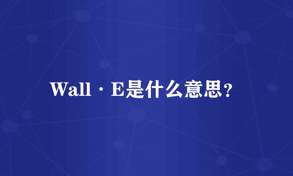 Wall·E是什么意思？