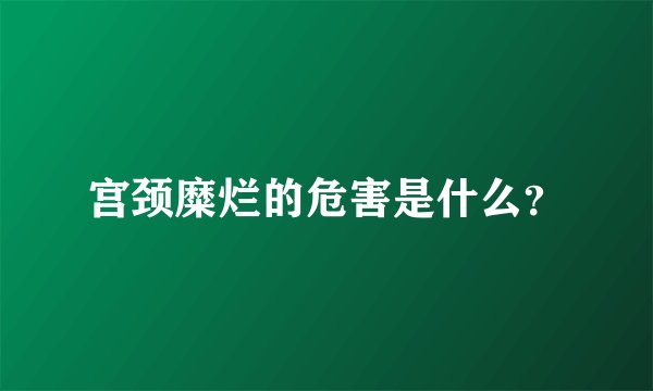 宫颈糜烂的危害是什么？