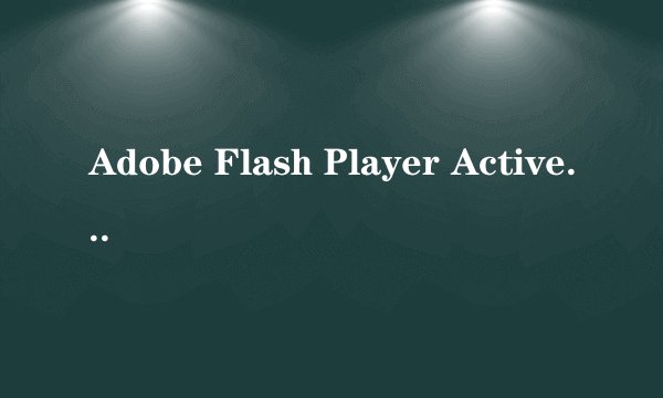 Adobe Flash Player ActiveX是什么程序