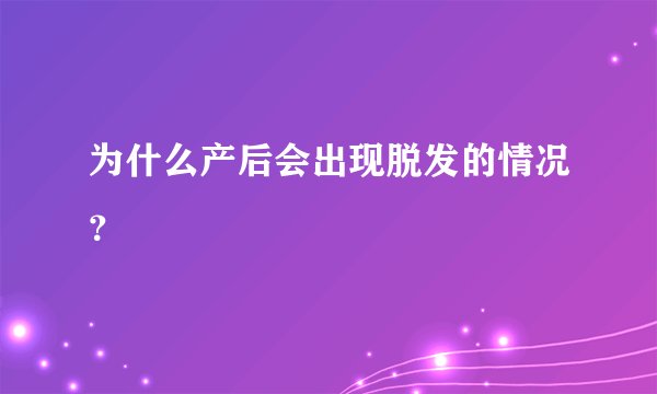 为什么产后会出现脱发的情况？