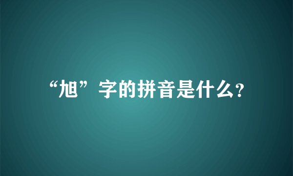 “旭”字的拼音是什么？