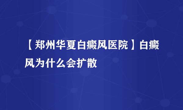 【郑州华夏白癜风医院】白癜风为什么会扩散