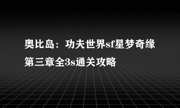 奥比岛：功夫世界sf星梦奇缘第三章全3s通关攻略