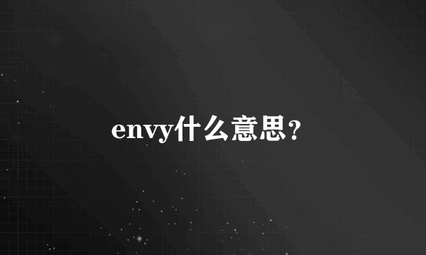 envy什么意思？