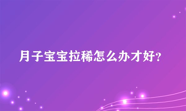 月子宝宝拉稀怎么办才好？