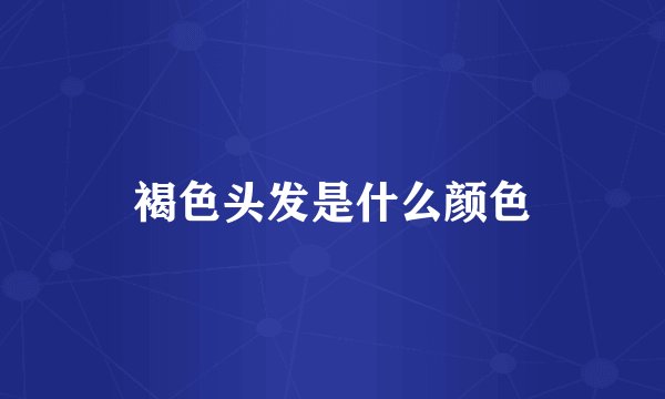 褐色头发是什么颜色