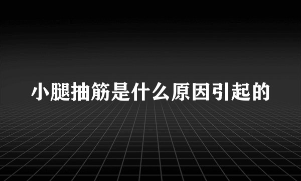 小腿抽筋是什么原因引起的