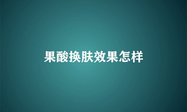 果酸换肤效果怎样