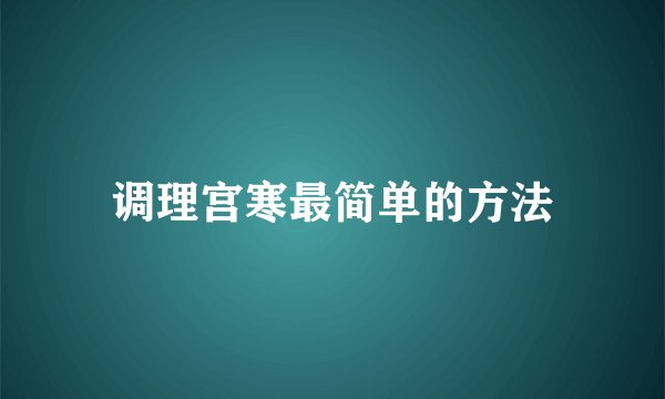 调理宫寒最简单的方法