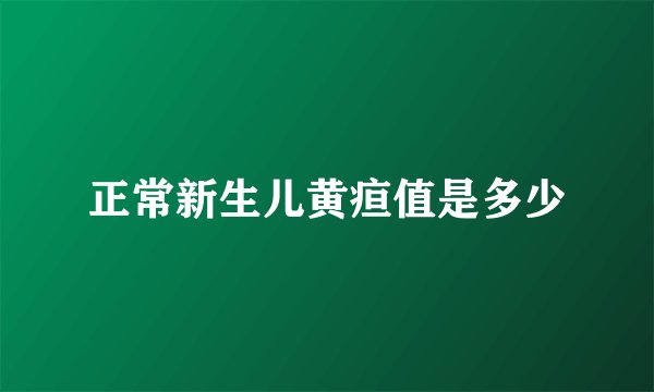 正常新生儿黄疸值是多少