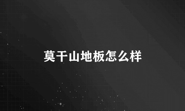 莫干山地板怎么样