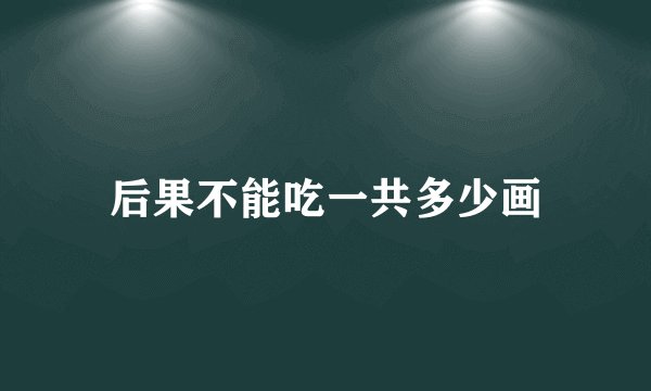 后果不能吃一共多少画