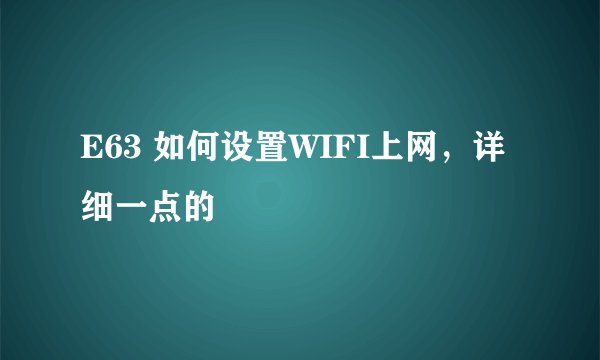 E63 如何设置WIFI上网，详细一点的