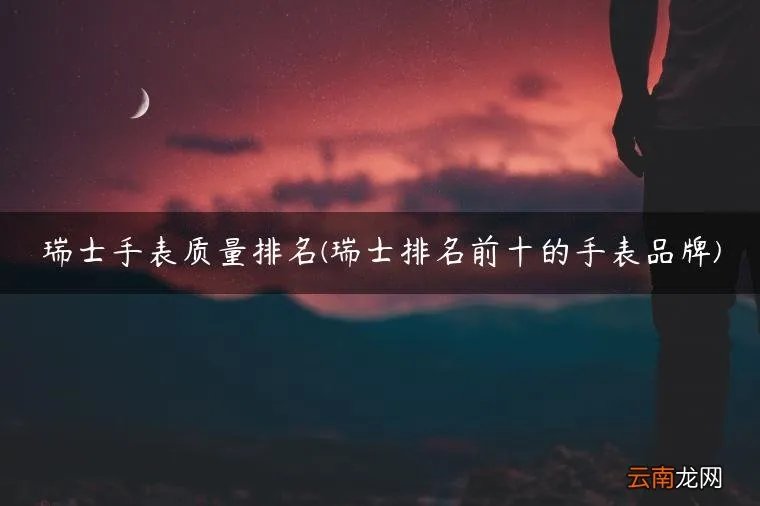 瑞士排名前十的手表品牌 瑞士手表质量排名