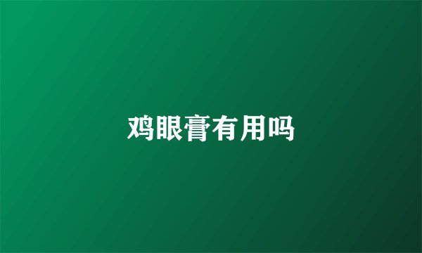 鸡眼膏有用吗