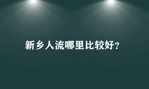 新乡人流哪里比较好？