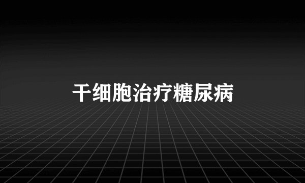 干细胞治疗糖尿病