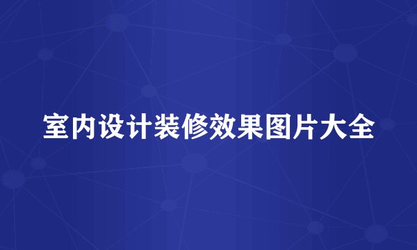 室内设计装修效果图片大全