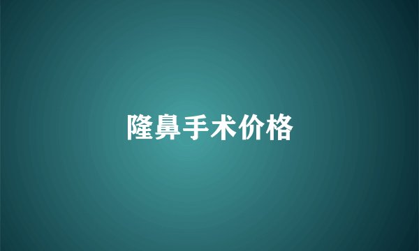 隆鼻手术价格