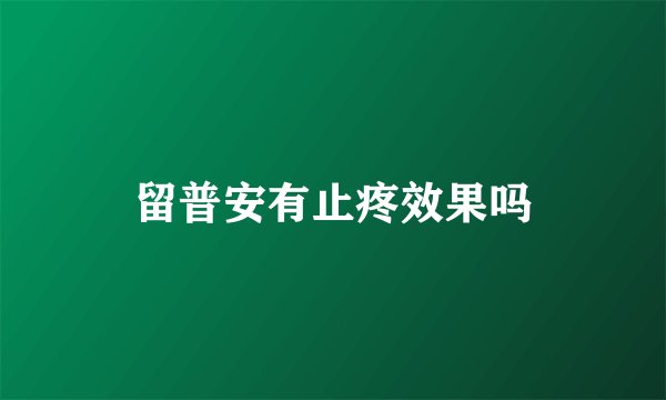 留普安有止疼效果吗