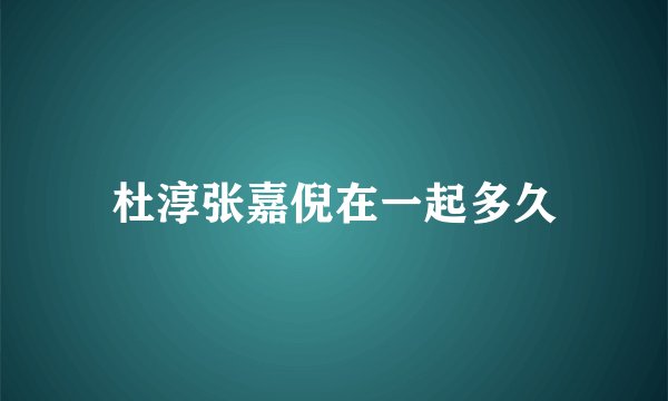 杜淳张嘉倪在一起多久