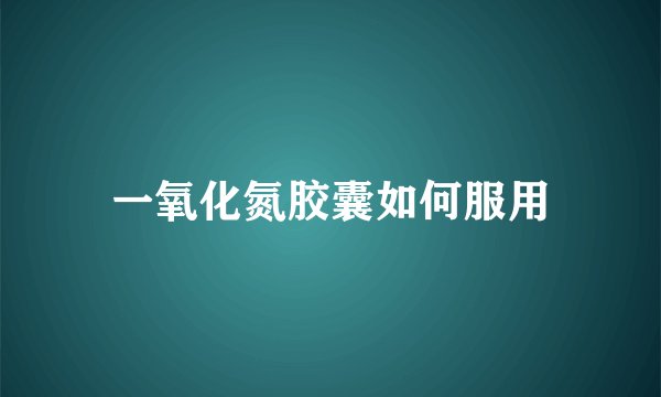 一氧化氮胶囊如何服用