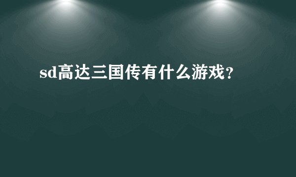 sd高达三国传有什么游戏？