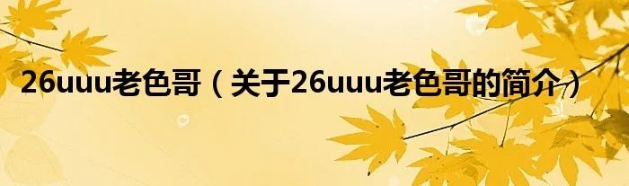 26uuu老色哥（关于26uuu老色哥的简介）