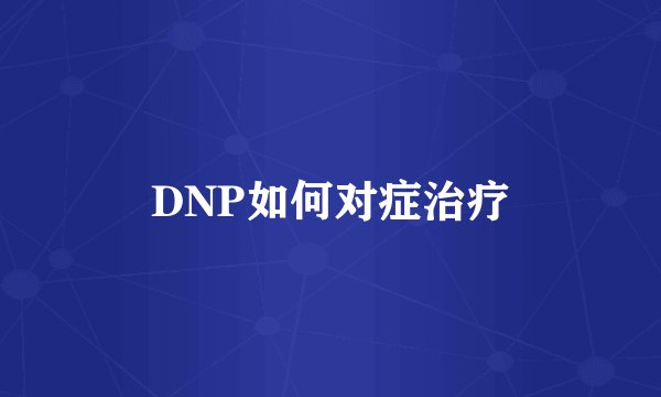 DNP如何对症治疗