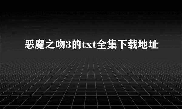 恶魔之吻3的txt全集下载地址